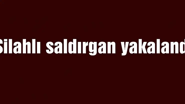 Silahlı saldırgan yakalandı