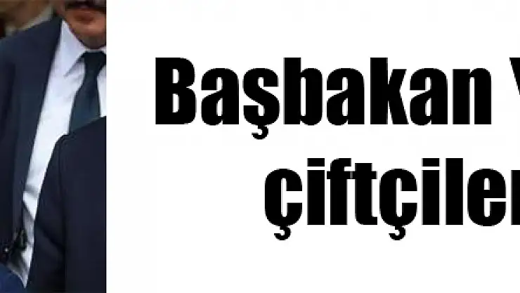 Başbakan Yıldırım'dan çiftçilere müjde