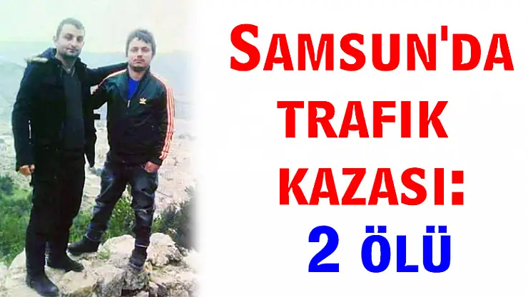 Samsun'da trafik kazası: 2 ölü