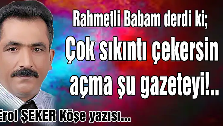 Çok sıkıntı çekersin açma şu gazeteyi!