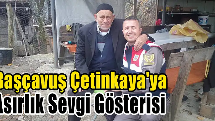 BAŞÇAVUŞ ÇETİNKAYA'YA ASIRLIK SEVGİ GÖSTERİSİ