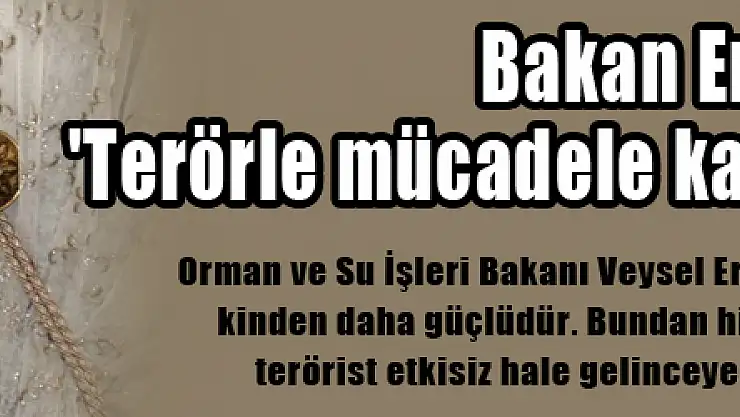 Bakan Eroğlu: 'Terörle mücadele kararlılıkla sürecek'