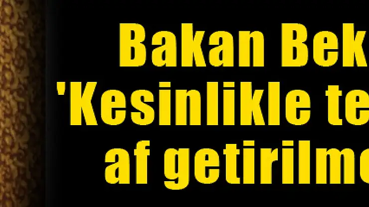 Bakan Bekir Bozdağ: 'Kesinlikle tecavüzcülere af getirilmemektedir'