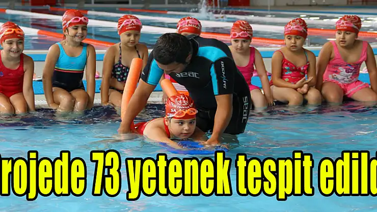 Projede 73 yetenek tespit edildi 
