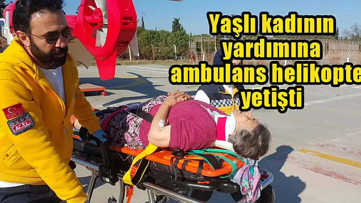 Yaşlı kadının yardımına ambulans helikopter yetişti 