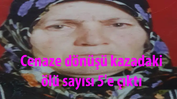 Cenaze dönüşü kazadaki ölü sayısı 5'e çıktı