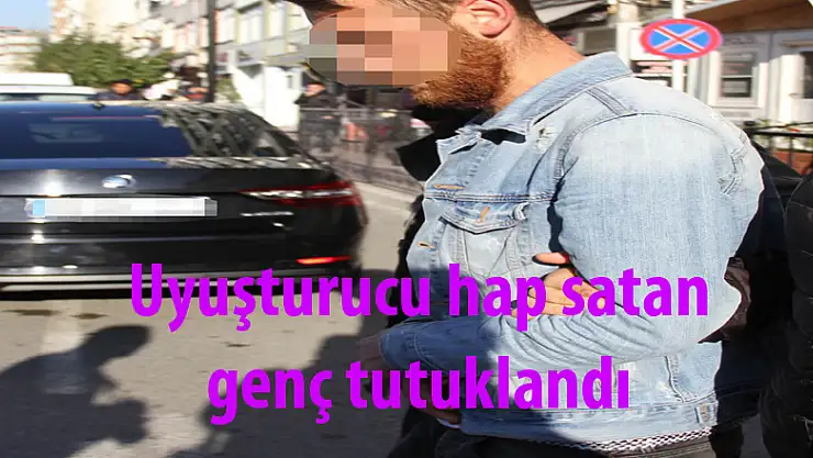 Uyuşturucu hap satan genç tutuklandı