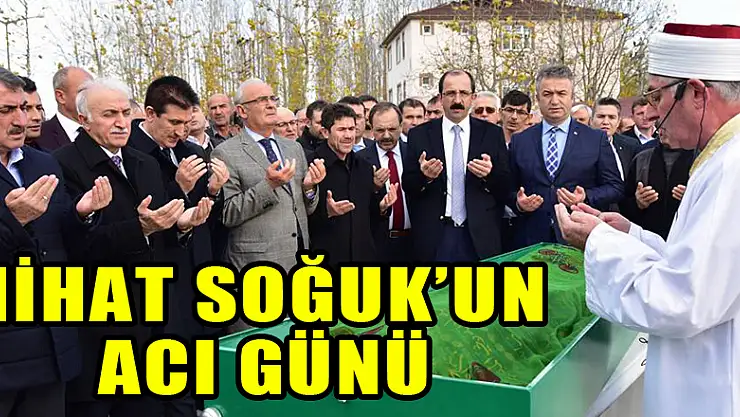 NİHAT SOĞUK'UN ACI GÜNÜ