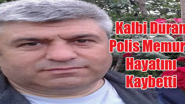 Kalbi duran polis memuru kurtarılamadı