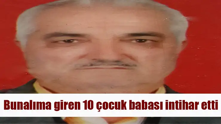 Bunalıma giren 10 çocuk babası intihar etti