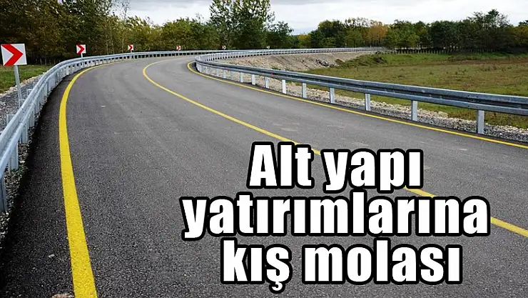 Alt yapı yatırımlarına kış molası
