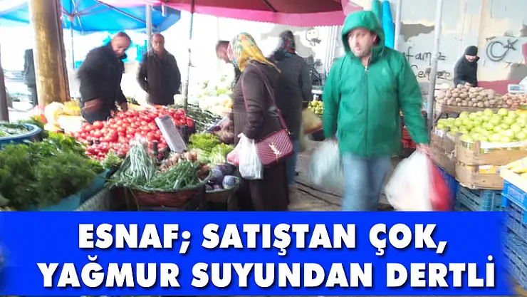 ESNAF SATIŞTAN ÇOK, YAĞMUR SUYUNDAN DERTLİ