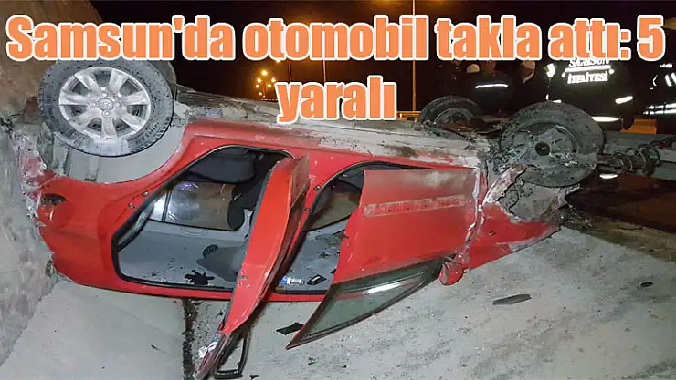 Samsun'da otomobil takla attı: 5 yaralı
