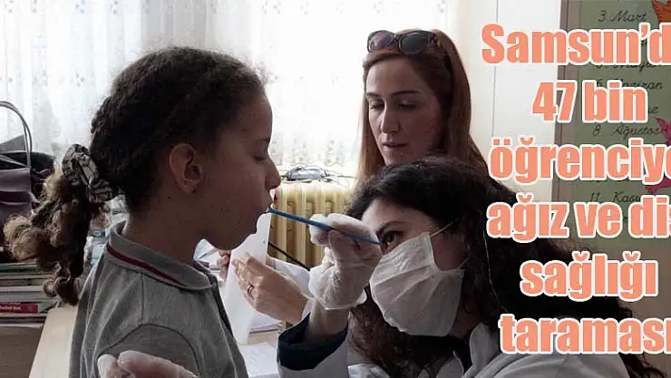 Samsun'da 47 bin öğrenciye ağız ve diş sağlığı taraması