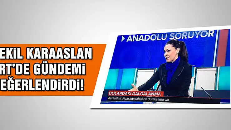 KARAASLAN TRT'DE GÜNDEMİ DEĞERLENDİRDİ