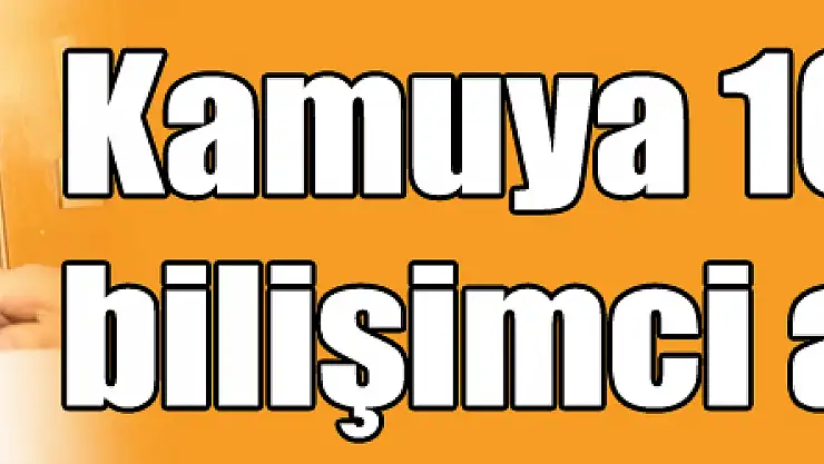 Kamuya 100 bin bilişimci alınacak