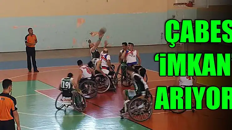 ÇABES'İN 'İMKAN' ARIYOR!