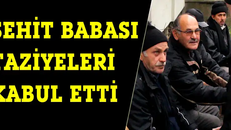 Şehit babası taziyeleri kabul etti