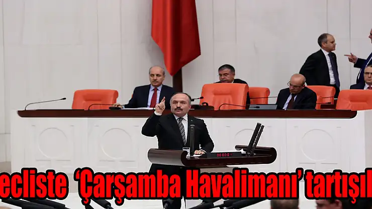 Mecliste 'Çarşamba Havalimanı' tartışıldı