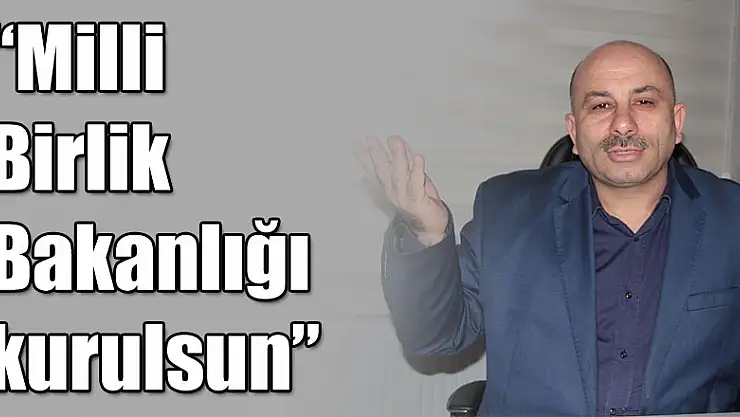 'Milli Birlik Bakanlığı kurulsun'