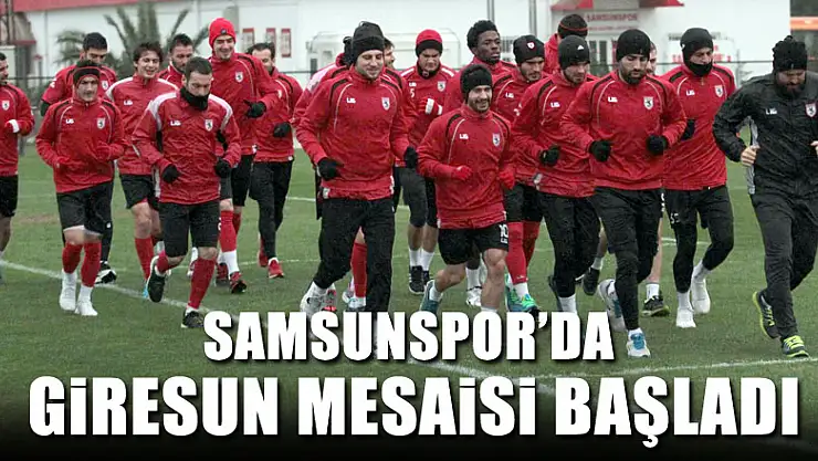 Samsunspor'da Giresunspor maçı mesaisi başladı