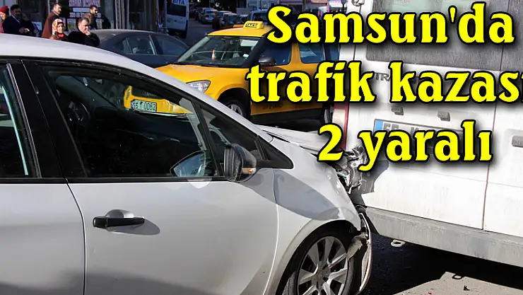 Samsun'da trafik kazası: 2 yaralı