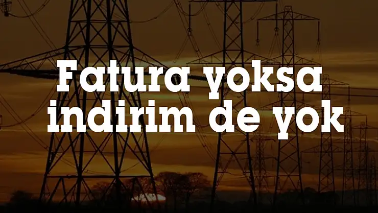 Fatura yoksa indirim de yok