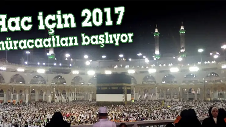 Hac için 2017 müracaatları başlıyor