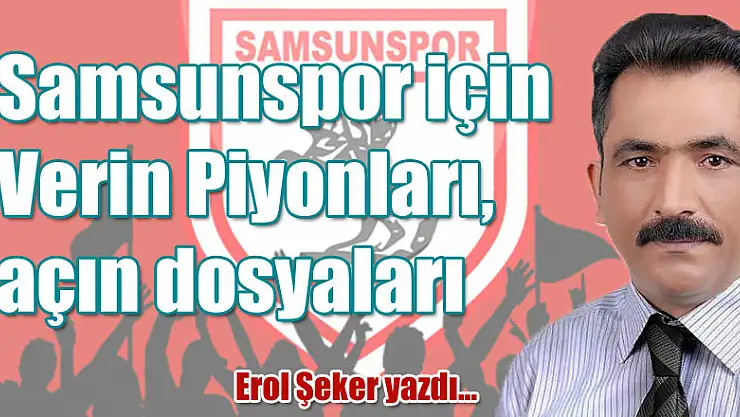Samsunspor için Verin Piyonları, açın dosyaları