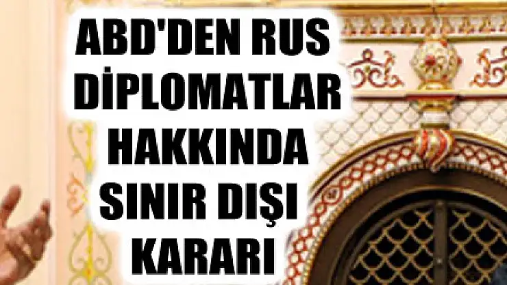 ABD'den Rus diplomatlar hakkında sınır dışı kararı