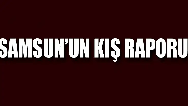 Samsun'un kış raporu