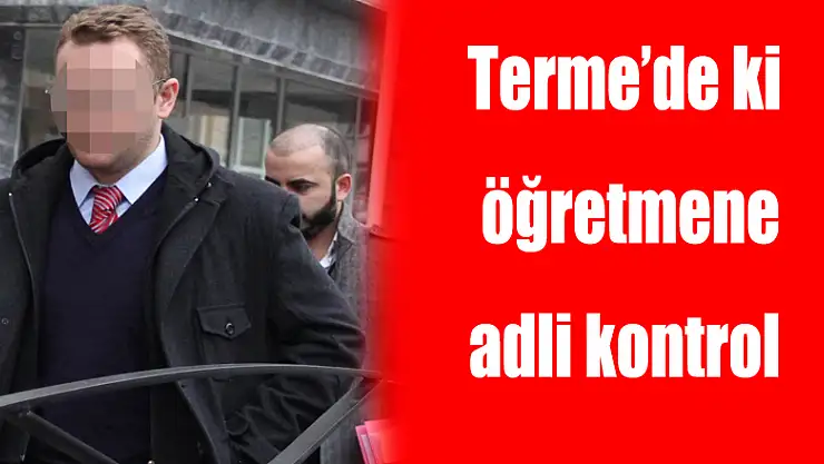 Terme'de ki öğretmene adli kontrol