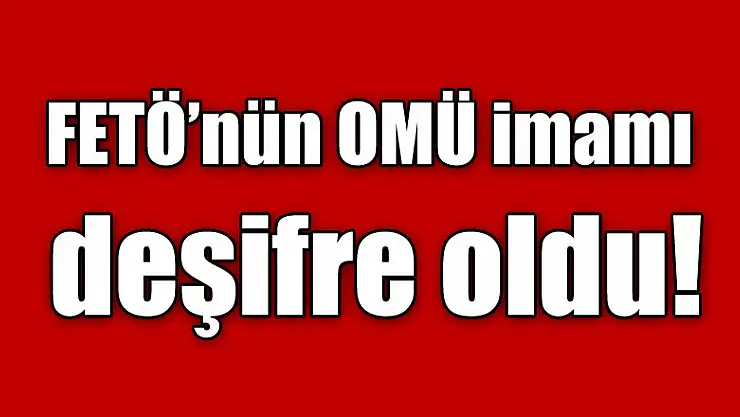 FETÖ/PDY OMÜ imamı deşifre oldu