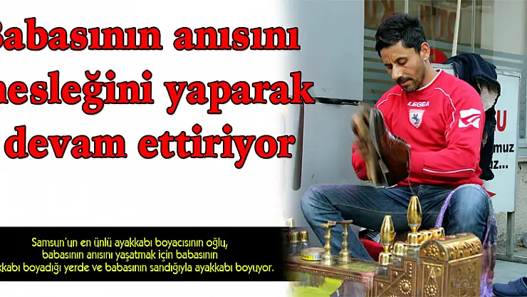 Babasının anısını mesleğini yaparak devam ettiriyor