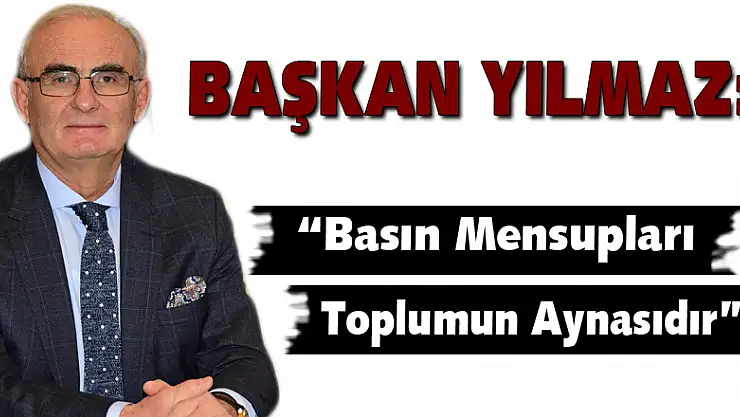 Başkan Yılmaz: 'Basın Mensupları Toplumun Aynasıdır'