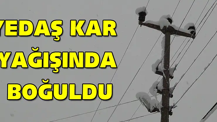 YEDAŞ KAR YAĞIŞINDA BOĞULDU