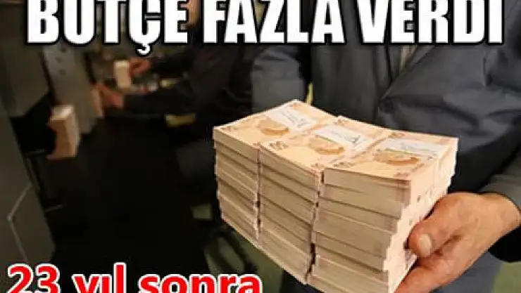 23 yıl sonra bütçe fazla verdi