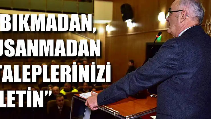 BAŞKAN YILMAZ: 'BIKMADAN, USANMADAN TALEPLERİNİZİ İLETİN'