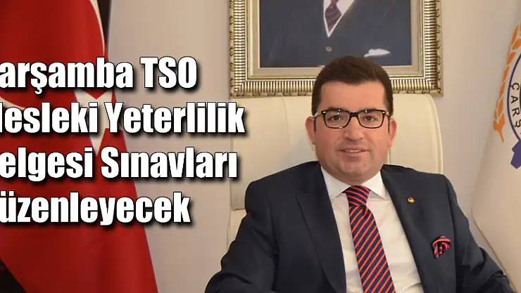 Çarşamba TSO Mesleki Yeterlilik Belgesi Sınavları Düzenleyecek