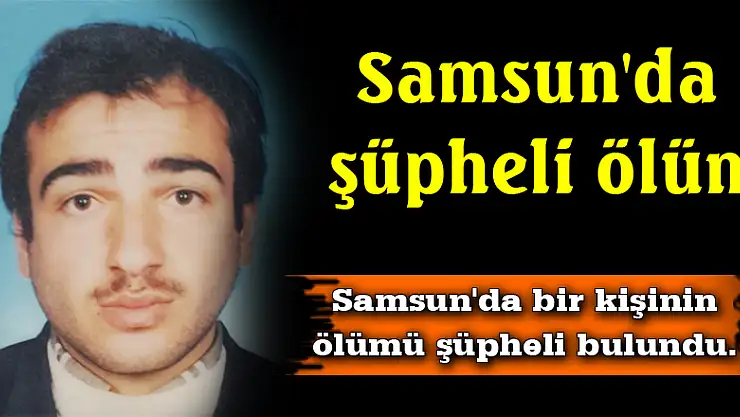 Samsun'da şüpheli ölüm