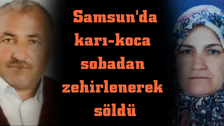 Samsun'da karı-koca sobadan zehirlenerek öldü