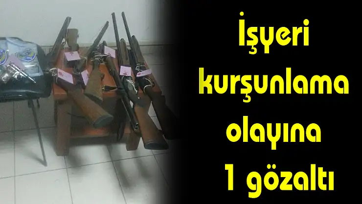 İşyeri kurşunlama olayına 1 gözaltı