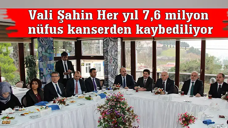 Vali Şahin Her yıl 7,6 milyon nüfus kanserden kaybediliyor
