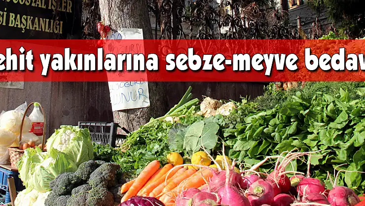 Şehit yakınlarına sebze-meyve bedava