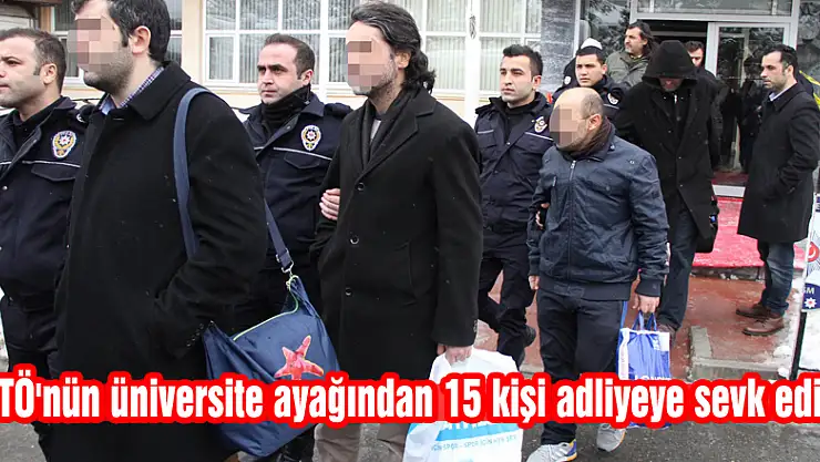 FETÖ'nün üniversite ayağından 15 kişi adliyeye sevk edildi