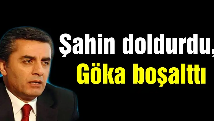 Şahin doldurdu, Göka boşalttı