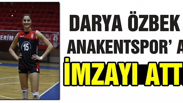 DARYA ÖZBEK ANAKENTSPOR' A İMZAYI ATTI
