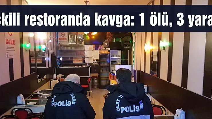 İçkili restoranda kavga: 1 ölü, 3 yaralı