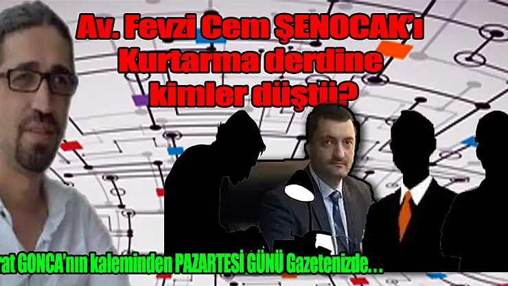 Av. Fevzi Cem Şenocak'ı kurtarma derdine kimler düştü?