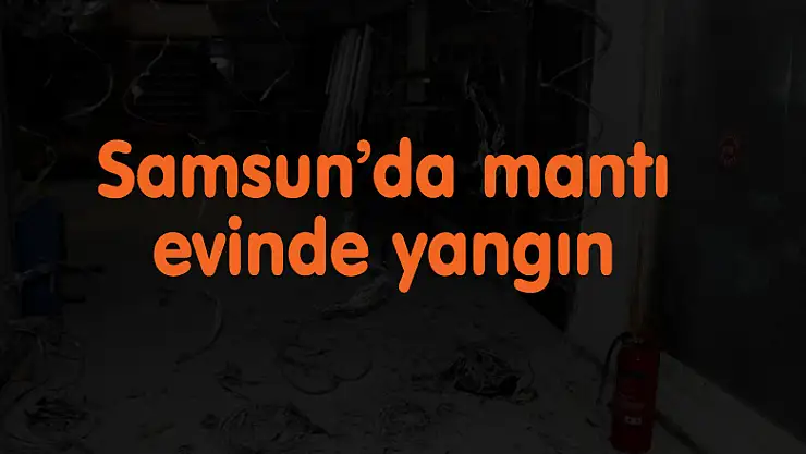 Samsun'da mantı evinde yangın